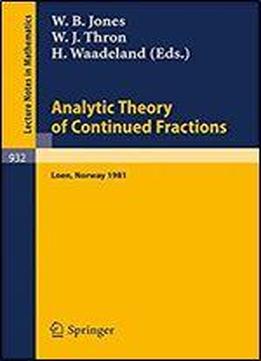 Analytic Theory Of Continued Fractions: Proceedings Of A Seminar-workshop Held At Loen, Norway, 1981 (lecture Notes In Mathematics)