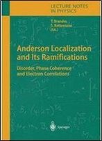 Anderson Localization And Its Ramifications: Disorder, Phase Coherence, And Electron Correlations