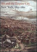 Art And The Empire City: New York, 18251861