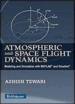 Atmospheric And Space Flight Dynamics: Modeling And Simulation With Matlab And Simulink (modeling And Simulation In Science, Engineering And Technology)