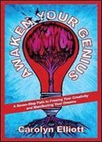 Awaken Your Genius: A Seven-Step Path To Freeing Your Creativity And Manifesting Your Dreams