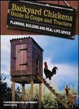 Backyard Chickens' Guide To Coops And Tractors: Planning, Building, And Real-life Advice