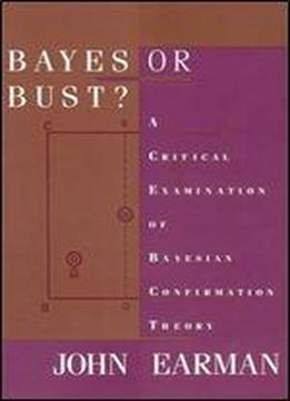 Bayes Or Bust? A Critical Examination Of Bayesian Confirmation Theory