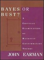 Bayes Or Bust? A Critical Examination Of Bayesian Confirmation Theory