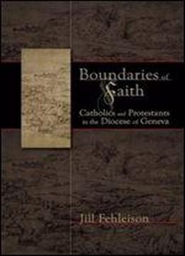 Boundaries Of Faith: Catholics And Protestants In The Diocese Of Geneva (early Modern Studies, Volume 5)