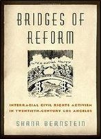 Bridges Of Reform: Interracial Civil Rights Activism In Twentieth-Century Los Angeles