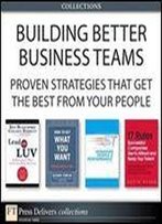 Building Better Business Teams: Proven Strategies That Get The Best From Your People (Collection)