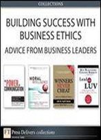 Building Success With Business Ethics: Advice From Business Leaders (Collection)