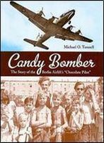 Candy Bomber: The Story Of The Berlin Airlift's 'Chocolate Pilot'