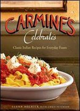 Carmine's Celebrates: Classic Italian Recipes For Everyday Feasts