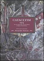Cataclysm 1914: The First World War And The Making Of Modern World Politics