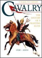 Cavalry: The History Of A Fighting Elite, 650 B.C.-A.D.1914
