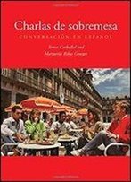 Charlas De Sobremesa: Conversacion En Espanol (English And Spanish Edition)