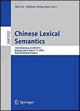Chinese Lexical Semantics: 16th Workshop, Clsw 2015, Beijing, China, May 9-11, 2015, Revised Selected Papers (lecture Notes In Computer Science)