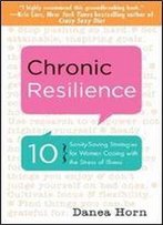 Chronic Resilience: 10 Sanity-Saving Strategies For Women Coping With The Stress Of Illness