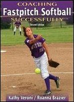 Coaching Fastpitch Softball Successfully - 2nd Edition