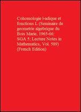Cohomologie L-adique Et Fonctions L (seminaire De Geometrie Algebrique Du Bois Marie, 1965-66 Sga 5 Lecture Notes In Mathematics, Vol. 589)
