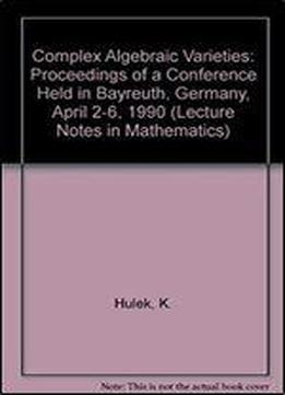 Complex Algebraic Varieties: Proceedings Of A Conference Held In Bayreuth, Germany, April 2-6, 1990 (lecture Notes In Mathematics) (english And French Edition)