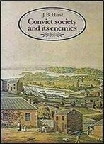 Convict Society And Its Enemies: A History Of Early New South Wales