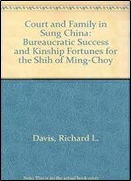 Court And Family In Sung China 960-1279: Bureaucratic Success And Kinship Fortunes For The Shih Of Ming-chou