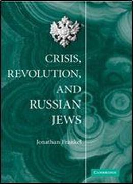 Crisis, Revolution, And Russian Jews
