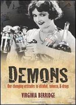 Demons: Our Changing Attitudes To Alcohol, Tobacco, And Drugs