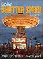 Derek Doeffinger - Creative Shutter Speed: Master The Art Of Motion Capture