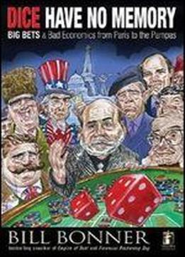 Dice Have No Memory: Big Bets And Bad Economics From Paris To The Pampas