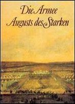 Die Armee Augusts Des Starken. Das Sachsische Heer Von 1730 Bis 1733