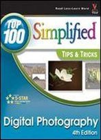 Digital Photography: Top 100 Simplified Tips & Tricks, Fourth Edition