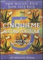 Don Miguel Ruiz, 'Le Cinquieme Accord Tolteque : La Voie De La Maitrise De Soi'