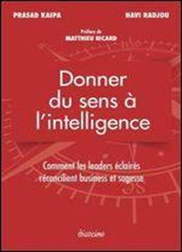 Donner Du Sens A L'intelligence : Comment Les Leaders Eclaires Reconcilient Business Et Sagesse