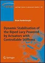 Dynamic Stabilisation Of The Biped Lucy Powered By Actuators With Controllable Stiffness (Springer Tracts In Advanced Robotics)