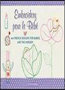 Embroidery Pour Le Bebe: 100 French Designs For Babies And The Nursery