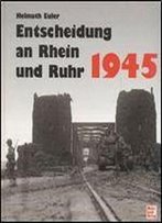 Entscheidung An Rhein Und Ruhr 1945. Bildreport Weltkrieg Ii