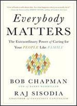 Everybody Matters: The Extraordinary Power Of Caring For Your People Like Family