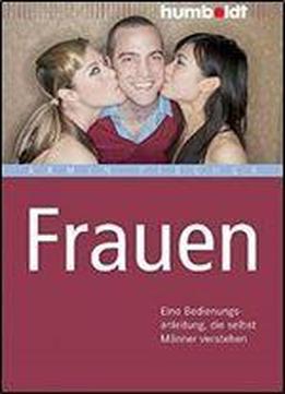 Frauen: Eine Bedienungsanleitung, Die Selbst Manner Verstehen