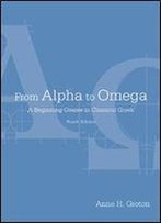 From Alpha To Omega: A Beginning Course In Classical Greek