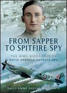 From Sapper To Spitfire Spy: The Ww Ii Biography Of David Greville-heygate Dfc