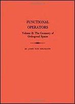 Functional Operators, Volume Ii: The Geometry Of Orthogonal Spaces: 2 (Annals Of Mathematics Studies) (Volume 2)