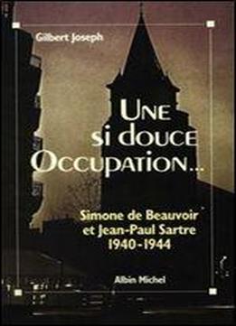Gilbert Joseph, 'une Si Douce Occupation. Simone De Beauvoir Et Jean-paul Sartre 1940-1944'