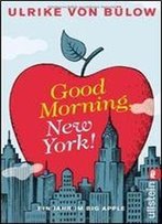 Good Morning, New York!: Ein Jahr Im Big Apple