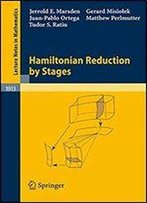 Hamiltonian Reduction By Stages (Lecture Notes In Mathematics, Vol. 1913)
