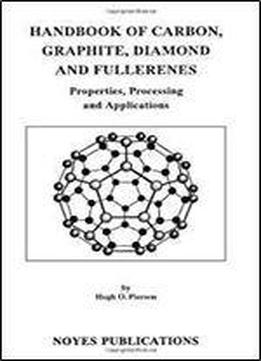 Handbook Of Carbon, Graphite, Diamond And Fullerenes: Properties, Processing And Applications (materials Science And Process Technology)