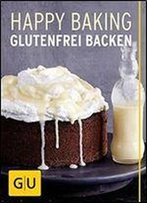 Happy Baking: Glutenfrei Backen