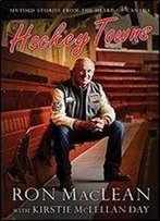 Hockey Towns: Untold Stories From The Heart Of Canada