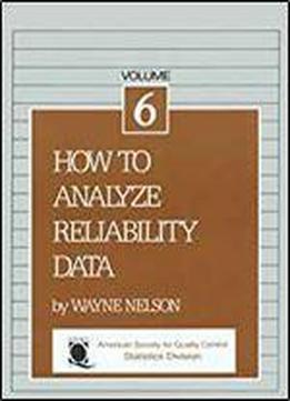 How To Analyze Reliability Data (the Asqc Basic References In Quality Control. Statistical Techniques)
