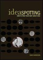 Ideaspotting: How To Find Your Next Great Idea