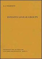 Infinite Linear Groups: An Account Of The Group-Theoretic Properties Of Infinite Groups Of Matrices (Ergebnisse Der Mathematik Und Ihrer Grenzgebiete. 2. Folge)