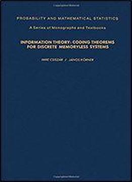 Information Theory: Coding Theorems For Discrete Memoryless Systems. Probability And Mathematical Statistics. A Series Of Monographs And Textbooks